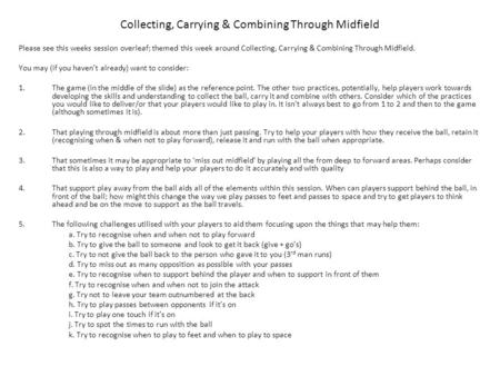 Please see this weeks session overleaf; themed this week around Collecting, Carrying & Combining Through Midfield. You may (if you haven’t already) want.