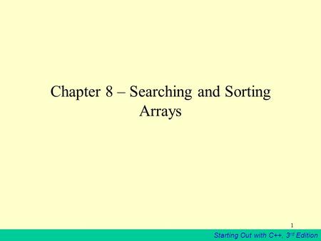 Starting Out with C++, 3 rd Edition 1 Chapter 8 – Searching and Sorting Arrays.