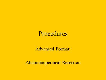 Procedures Advanced Format: Abdominoperineal Resection.