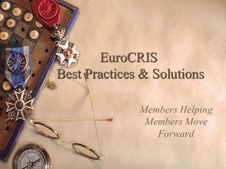 EuroCRIS Best Practices & Solutions Members Helping Members Move Forward.