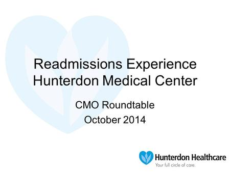 Readmissions Experience Hunterdon Medical Center CMO Roundtable October 2014.