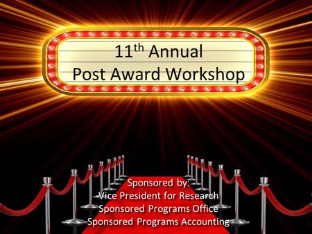 11 th Annual Post Award Workshop Sponsored by: Vice President for Research Sponsored Programs Office Sponsored Programs Accounting.