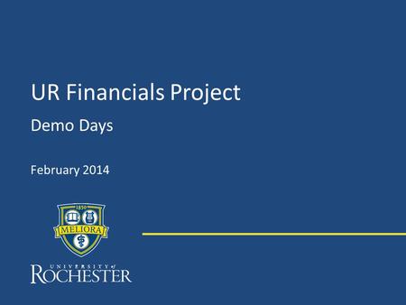 UR Financials Project Demo Days February 2014. UR Financials Demo Days – February 2014 Agenda Project Update Key Process Changes Workday Financial Data.