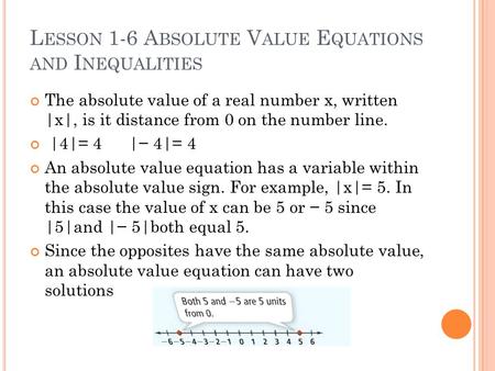 L ESSON 1-6 A BSOLUTE V ALUE E QUATIONS AND I NEQUALITIES The absolute value of a real number x, written |x|, is it distance from 0 on the number line.
