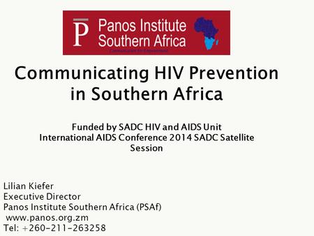 Communicating HIV Prevention in Southern Africa Lilian Kiefer Executive Director Panos Institute Southern Africa (PSAf) www.panos.org.zm Tel: +260-211-263258.