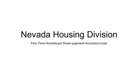 Nevada Housing Division First-Time Homebuyer Down-payment Assistance Loan.