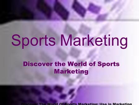 Standard One Discover The World Of Sports Marketing; Use in Marketing OF Sports and THROUGH Sports Sports Marketing Discover the World of Sports Marketing.