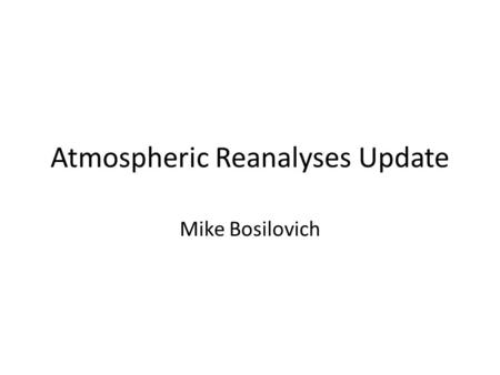 Atmospheric Reanalyses Update Mike Bosilovich. ReanalysisHoriz.ResDatesVintageStatus NCEP/NCAR R1T621948-present1995ongoing NCEP-DOE R2T621979-present2001ongoing.