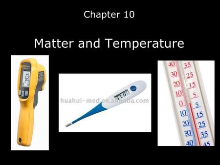 Chapter 10 Matter and Temperature. 10.1 The Nature of Matter matter – anything that takes up space and has mass Democritus(430 BC) – proposed matter was.