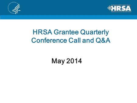 HRSA Grantee Quarterly Conference Call and Q&A May 2014.