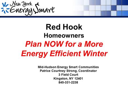 Red Hook Homeowners Plan NOW for a More Energy Efficient Winter Mid-Hudson Energy $mart Communities Patrice Courtney Strong, Coordinator 3 Field Court.