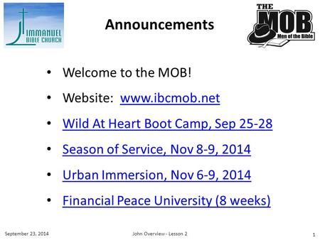 1 Welcome to the MOB! Website: www.ibcmob.netwww.ibcmob.net Wild At Heart Boot Camp, Sep 25-28 Season of Service, Nov 8-9, 2014 Urban Immersion, Nov 6-9,