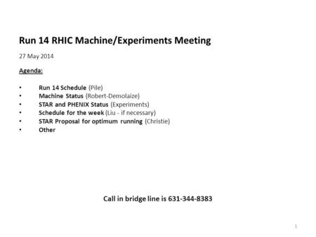 Run 14 RHIC Machine/Experiments Meeting 27 May 2014 Agenda: Run 14 Schedule (Pile) Machine Status (Robert-Demolaize) STAR and PHENIX Status (Experiments)