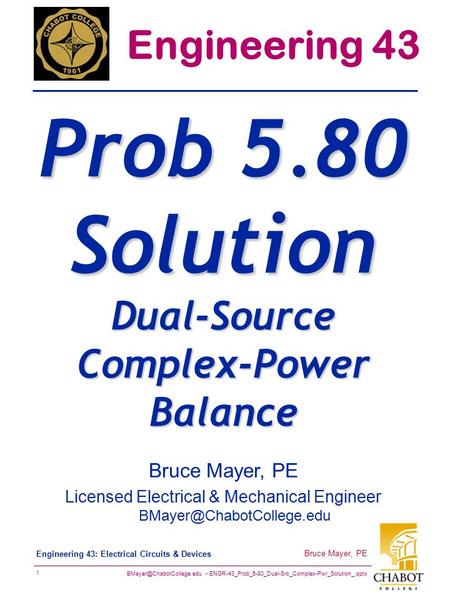 ENGR-43_Prob_5-80_Dual-Src_Complex-Pwr_Solution_.pptx 1 Bruce Mayer, PE Engineering 43: Electrical Circuits & Devices Bruce Mayer,