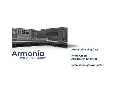 ArmoníaTraining Days Remo Orsoni Application Engineer remo.orsoni@powersoft.it.