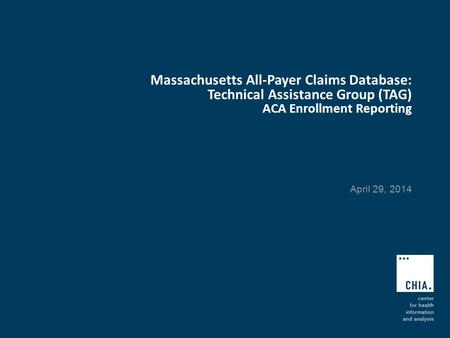 Massachusetts All-Payer Claims Database: Technical Assistance Group (TAG) ACA Enrollment Reporting April 29, 2014.