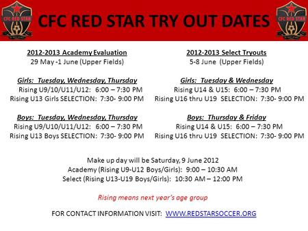 CFC RED STAR TRY OUT DATES 2012-2013 Academy Evaluation 29 May -1 June (Upper Fields) Girls: Tuesday, Wednesday, Thursday Rising U9/10/U11/U12: 6:00 –