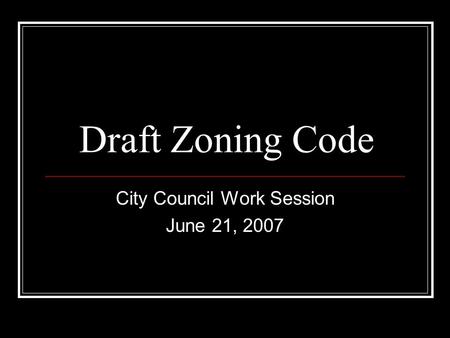 Draft Zoning Code City Council Work Session June 21, 2007.