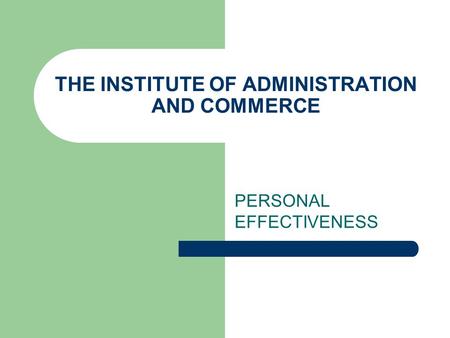 THE INSTITUTE OF ADMINISTRATION AND COMMERCE PERSONAL EFFECTIVENESS.
