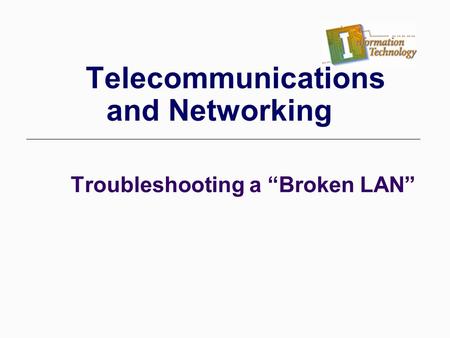 Troubleshooting a “Broken LAN” Telecommunications and Networking.