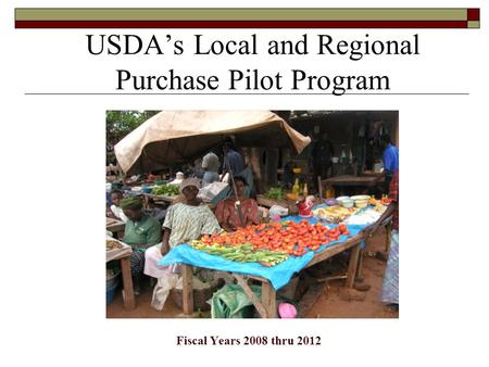 USDA’s Local and Regional Purchase Pilot Program Fiscal Years 2008 thru 2012.