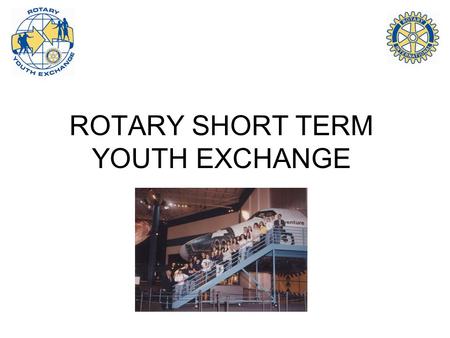 ROTARY SHORT TERM YOUTH EXCHANGE. Three Categories Camps (ages 18-25) -- Conducted in Europe, Scandinavia, Turkey, California … New Generations (ages.