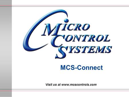 Visit us at www.mcscontrols.com MCS-Connect. l Windows® based (95 thru 7) l Software written in Java l Grid size dynamic and updated in place l Updated.