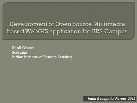 Kapil Oberai Scientist Indian Institute of Remote Sensing India Geospatial Forum 2012.