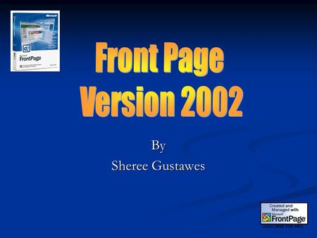 By Sheree Gustawes. What is FrontPage? FrontPage version 2002 enables powerful web site creation, and management. FrontPage version 2002 enables powerful.