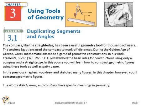 JRLeon Discovering Geometry Chapter 3.1 HGSH The compass, like the straightedge, has been a useful geometry tool for thousands of years. The ancient Egyptians.