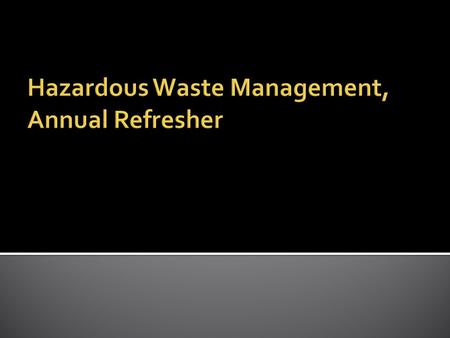  Anyone who has had Hazardous Waste Management Training (initial) and who generates any waste to include:  chemicals, aerosols, oils, paints, biological.