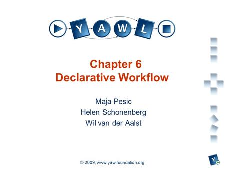 A university for the world real R © 2009, www.yawlfoundation.org Chapter 6 Declarative Workflow Maja Pesic Helen Schonenberg Wil van der Aalst.