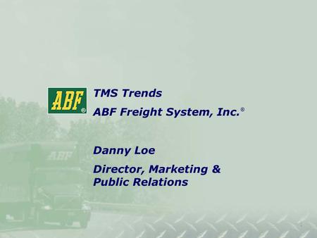 Title SlideTitle Slide TMS Trends ABF Freight System, Inc. ® Danny Loe Director, Marketing & Public Relations.
