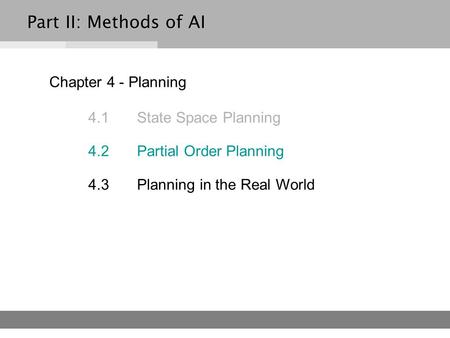 Chapter 4 - Planning 4.1 State Space Planning 4.2 Partial Order Planning 4.3Planning in the Real World Part II: Methods of AI.