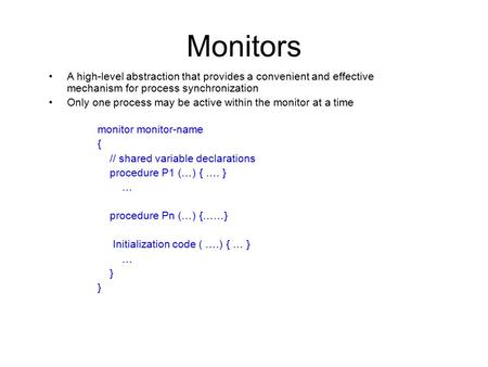 Monitors A high-level abstraction that provides a convenient and effective mechanism for process synchronization Only one process may be active within.
