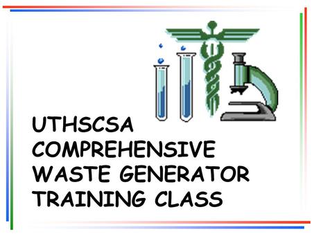 UTHSCSA COMPREHENSIVE WASTE GENERATOR TRAINING CLASS.