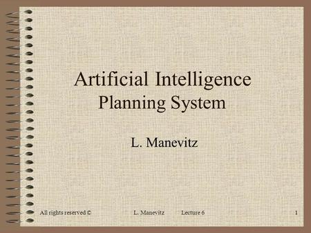 All rights reserved ©L. Manevitz Lecture 61 Artificial Intelligence Planning System L. Manevitz.