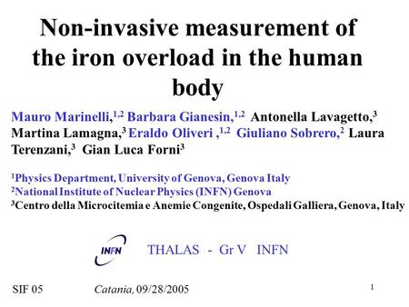 1 Non-invasive measurement of the iron overload in the human body SIF 05 Catania, 09/28/2005 Mauro Marinelli, 1,2 Barbara Gianesin, 1,2 Antonella Lavagetto,