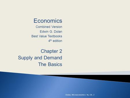 Economics Combined Version Edwin G. Dolan Best Value Textbooks 4 th edition Chapter 2 Supply and Demand The Basics Dolan, Microeconomics 4e, Ch. 2.