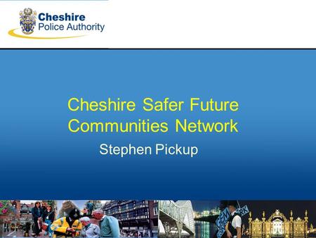 Stephen Pickup Cheshire Safer Future Communities Network.