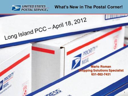 Mario Roman Shipping Solutions Specialist 631-582-7431 Mario Roman Shipping Solutions Specialist 631-582-7431 Long Island PCC – April 18, 2012 What’s New.