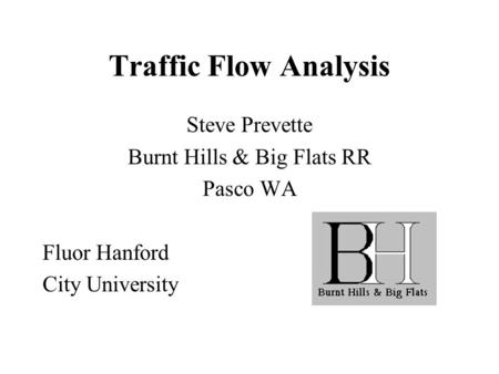 Traffic Flow Analysis Steve Prevette Burnt Hills & Big Flats RR Pasco WA Fluor Hanford City University.