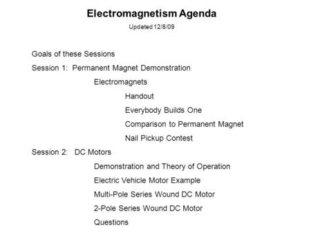 Electromagnetism Agenda Updated 12/8/09 Goals of these Sessions Session 1: Permanent Magnet Demonstration Electromagnets Handout Everybody Builds One Comparison.