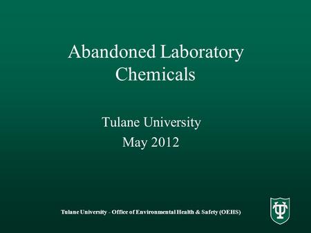 Tulane University - Office of Environmental Health & Safety (OEHS) Abandoned Laboratory Chemicals Tulane University May 2012.