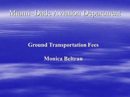 Miami–Dade Aviation Department Ground Transportation Fees Monica Beltran.