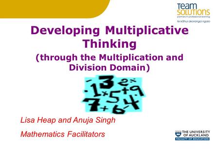 Multiplication and Division Workshop Developing Multiplicative Thinking (through the Multiplication and Division Domain) Lisa Heap and Anuja Singh Mathematics.