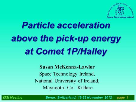 ISSI Meeting Berne, Switzerland, 19-23 November 2012 page 1 Particle acceleration above the pick-up energy at Comet 1P/Halley Susan McKenna-Lawlor Space.