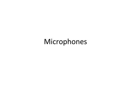 Microphones. How they work! Microphones transduce sound waves into electric energy – the audio signal.