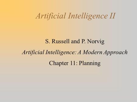 Artificial Intelligence II S. Russell and P. Norvig Artificial Intelligence: A Modern Approach Chapter 11: Planning.