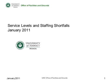 Office of Facilities and Grounds January 2011 UHM Office of Facilities and Grounds 1 Service Levels and Staffing Shortfalls January 2011.
